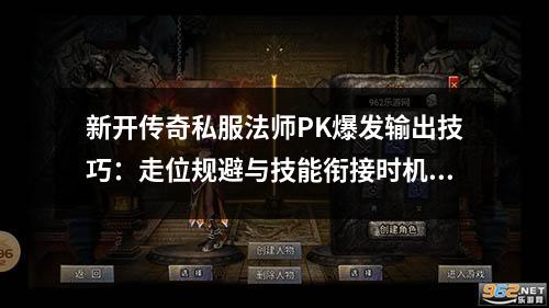 新开传奇私服法师PK爆发输出技巧:走位规避与技能衔接时机把控