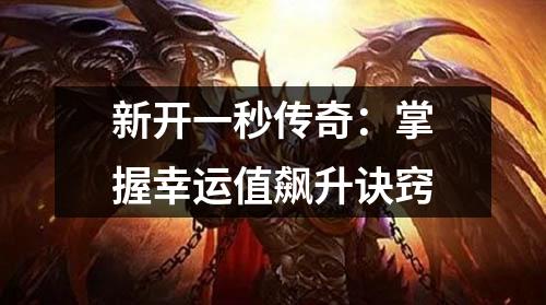 新开一秒传奇：掌握幸运值飙升诀窍