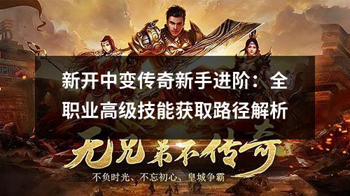 新开中变传奇新手进阶:全職业高级技能获取路径解析