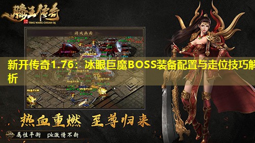 新开传奇1.76:冰眼巨魔BOSS装备配置与走位技巧解析 新开传奇1.76:冰眼巨魔BOSS装备配置与走位技巧解析