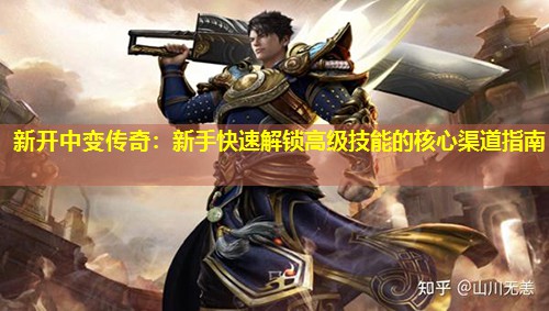 新开中变传奇:新手快速解锁高级技能的核心渠道指南 新开中变传奇:新手快速解锁高级技能的核心渠道指南