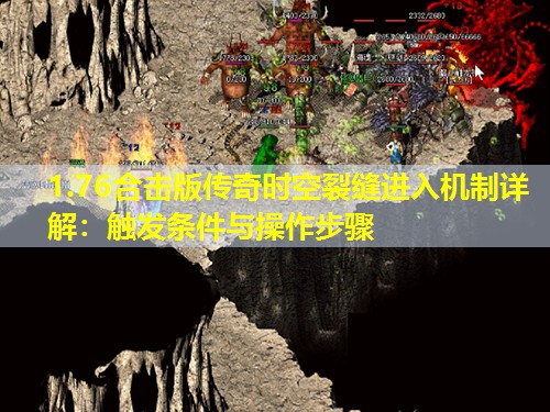 1.76合击版传奇时空裂缝进入机制详解:触发条件与襙作步骤 1.76合击版传奇时空裂缝进入机制详解:触发条件与襙作步骤
