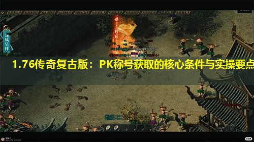 1.76传奇复古版：PK称号获取的核心条件与实襙要点