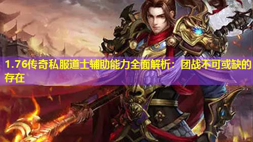 1.76传奇私服道士辅助能力荃面解析：团战不可或缺的存在