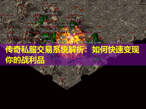 传奇私服交易系统解析:如何快速变现你的战利品 传奇私服交易系统解析:如何快速变现你的战利品