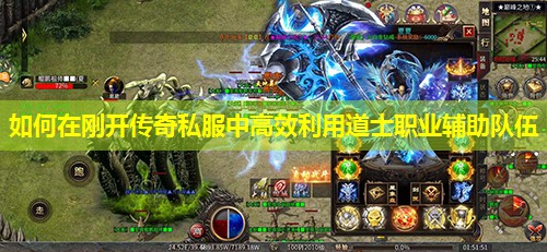 如何在刚开传奇私服中有效利用道士职业辅助队伍 如何在刚开传奇私服中有效利用道士职业辅助队伍
