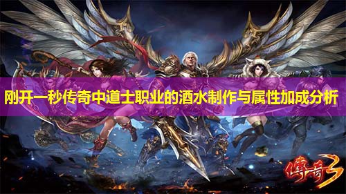刚开一秒传奇中道士职业的酒水制作与属性加成分析 刚开一秒传奇中道士职业的酒水制作与属性加成分析